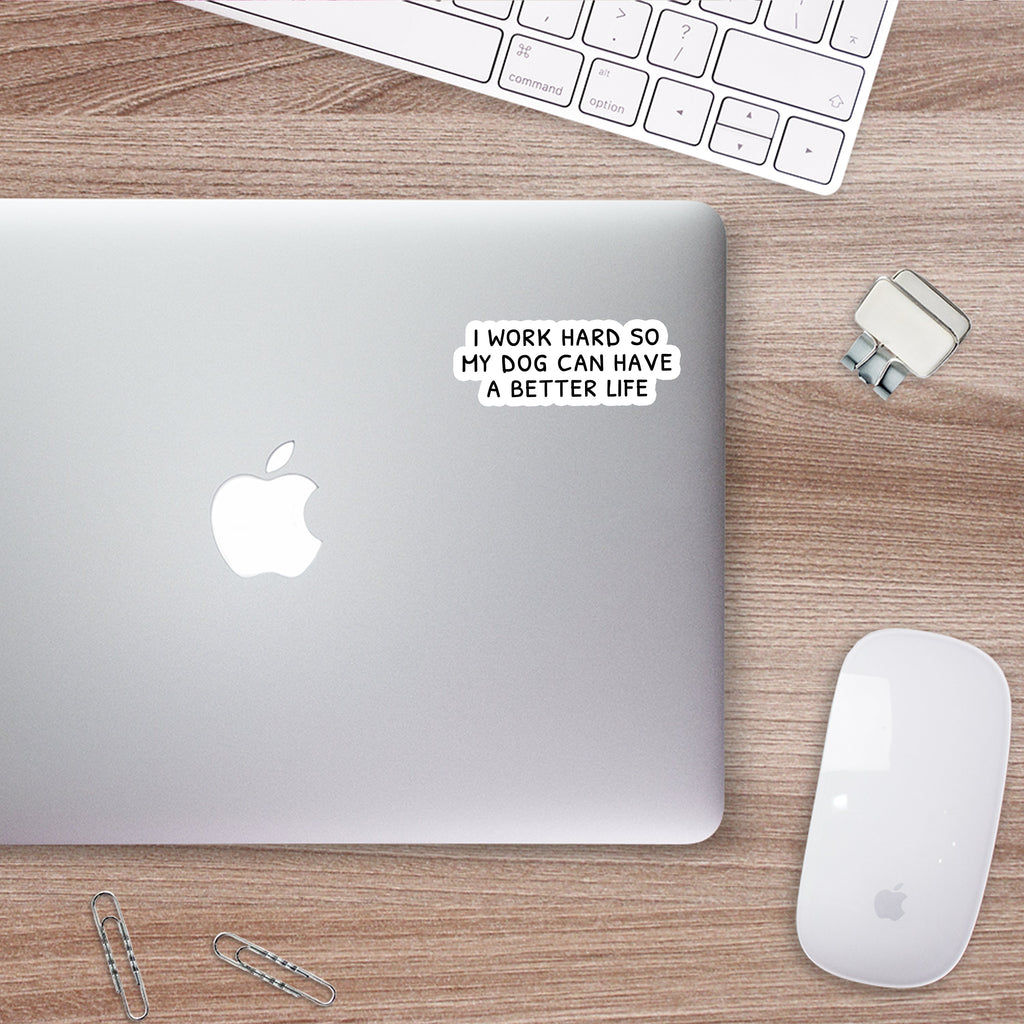 I Work Hard so my Dog Can Have a Better Life Sticker
